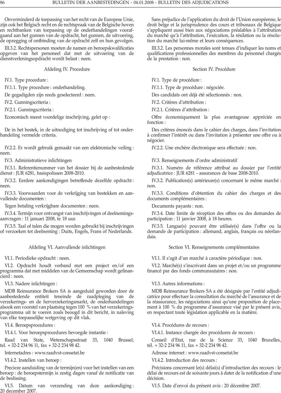 de onderhandelingen voorafgaand aan het gunnen van de opdracht, het gunnen, de uitvoering, de opzegging of ontbinding van de opdracht zelf en hun gevolgen. III.3.2.