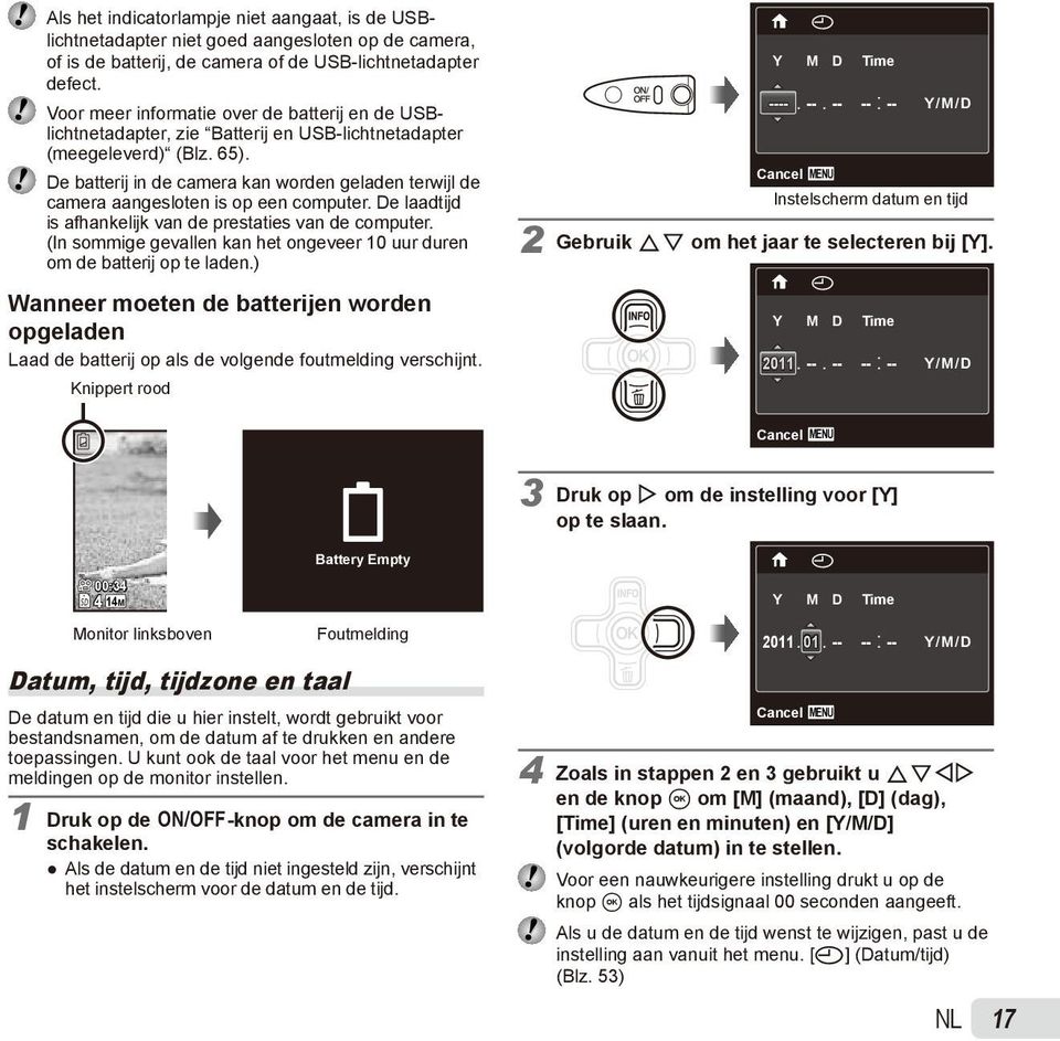 De batterij in de camera kan worden geladen terwijl de camera aangesloten is op een computer. De laadtijd is afhankelijk van de prestaties van de computer.