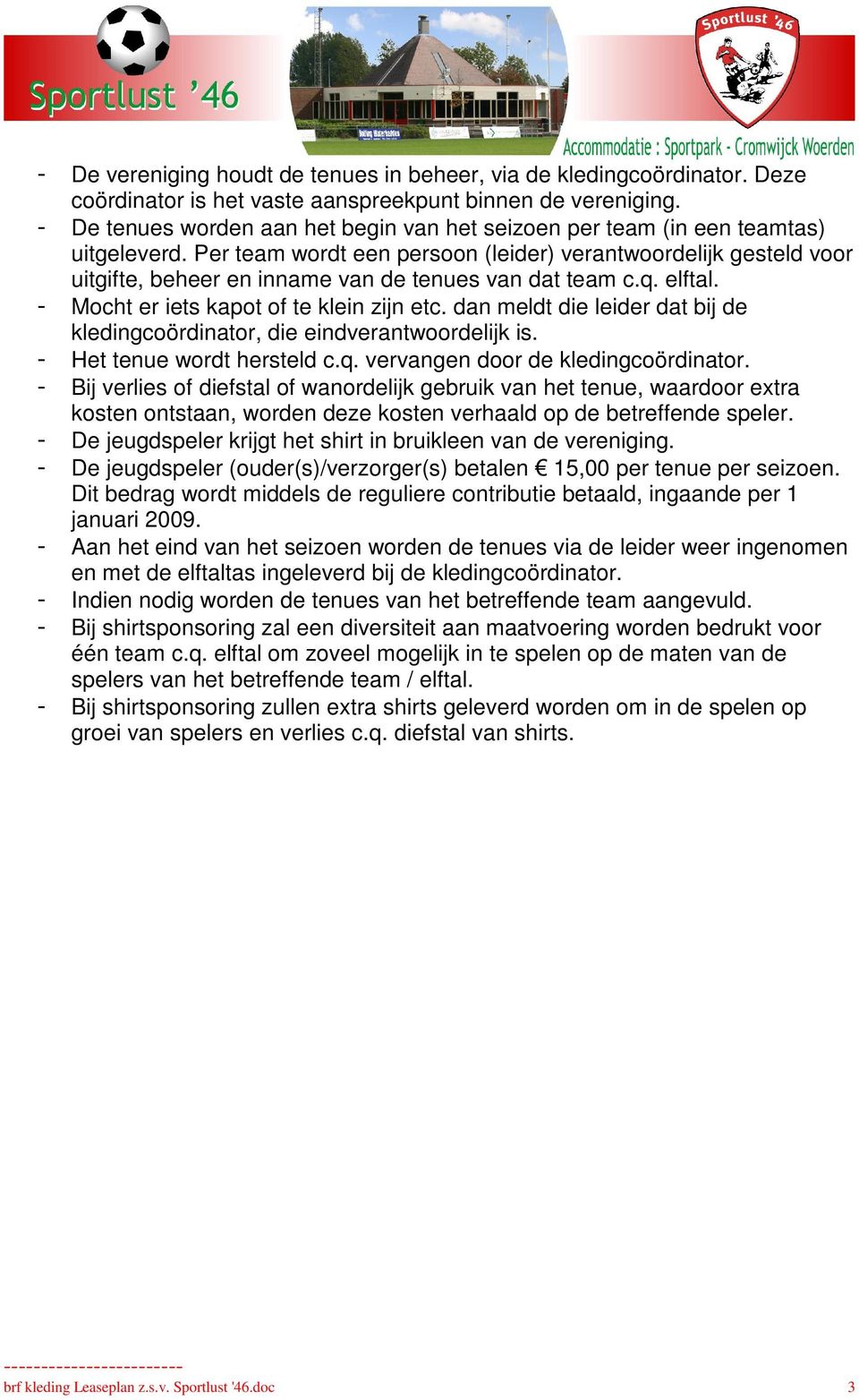 Per team wordt een persoon (leider) verantwoordelijk gesteld voor uitgifte, beheer en inname van de tenues van dat team c.q. elftal. - Mocht er iets kapot of te klein zijn etc.