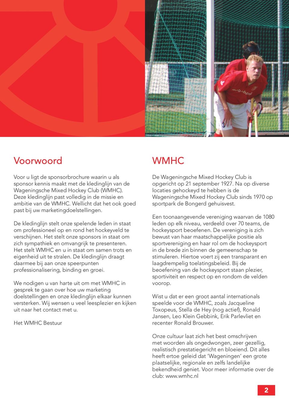 De kledinglijn stelt onze spelende leden in staat om professioneel op en rond het hockeyveld te verschijnen. Het stelt onze sponsors in staat om zich sympathiek en omvangrijk te presenteren.