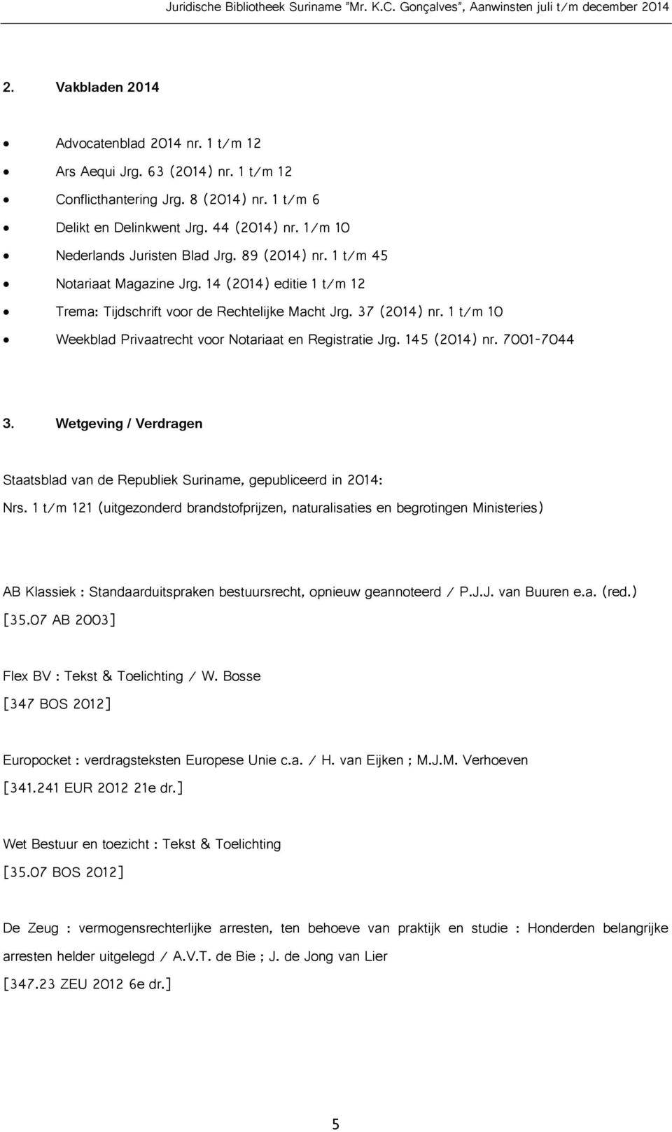 1 t/m 10 Weekblad Privaatrecht voor Notariaat en Registratie Jrg. 145 (2014) nr. 7001-7044 3. Wetgeving / Verdragen Staatsblad van de Republiek Suriname, gepubliceerd in 2014: Nrs.