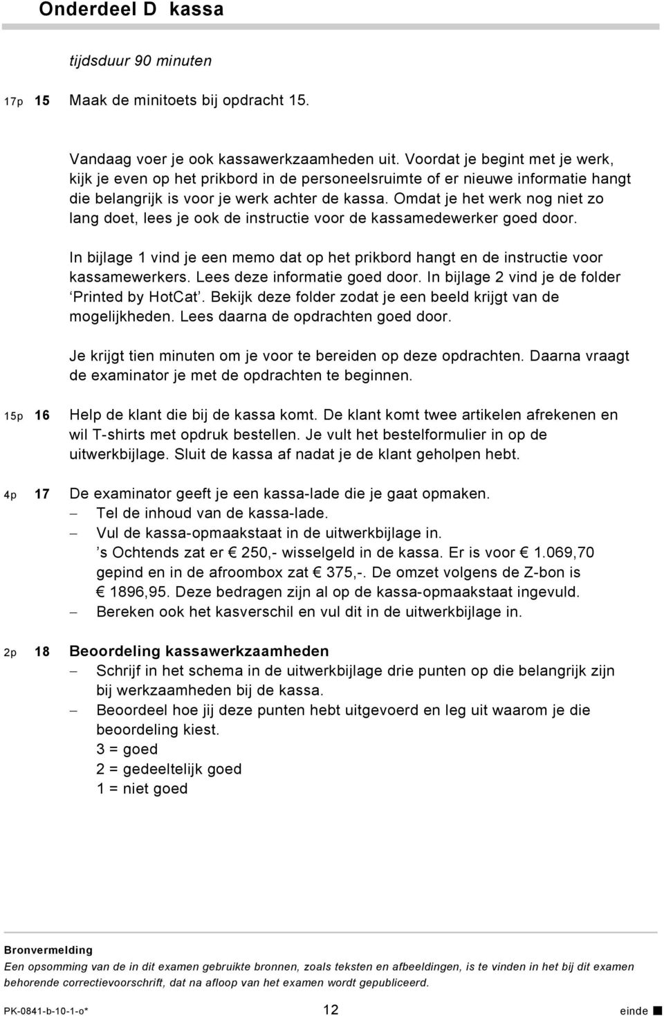 Omdat je het werk nog niet zo lang doet, lees je ook de instructie voor de kassamedewerker goed door. In bijlage 1 vind je een memo dat op het prikbord hangt en de instructie voor kassamewerkers.