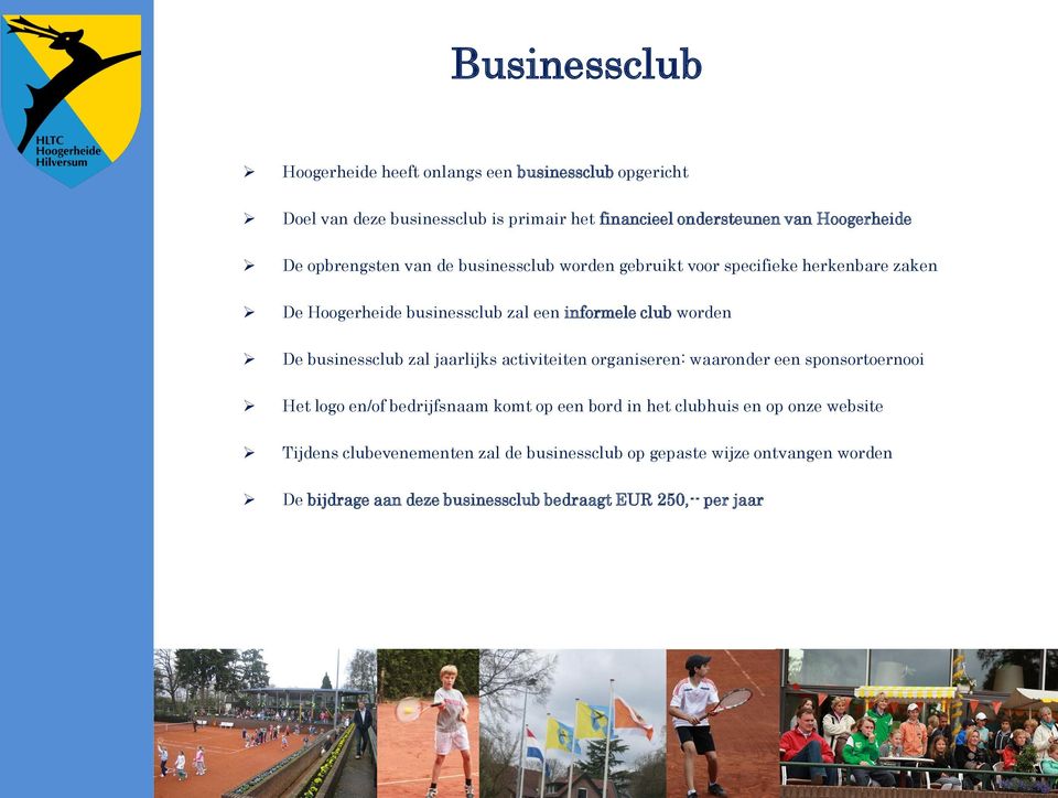 businessclub zal jaarlijks activiteiten organiseren: waaronder een sponsortoernooi Het logo en/of bedrijfsnaam komt op een bord in het clubhuis en