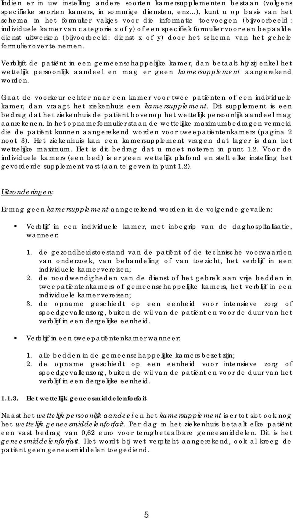 formulier over te nemen. Verblijft de patiënt in een gemeenschappelijke kamer, dan betaalt hij/zij enkel het wettelijk persoonlijk aandeel en mag er geen kamersupplement aangerekend worden.