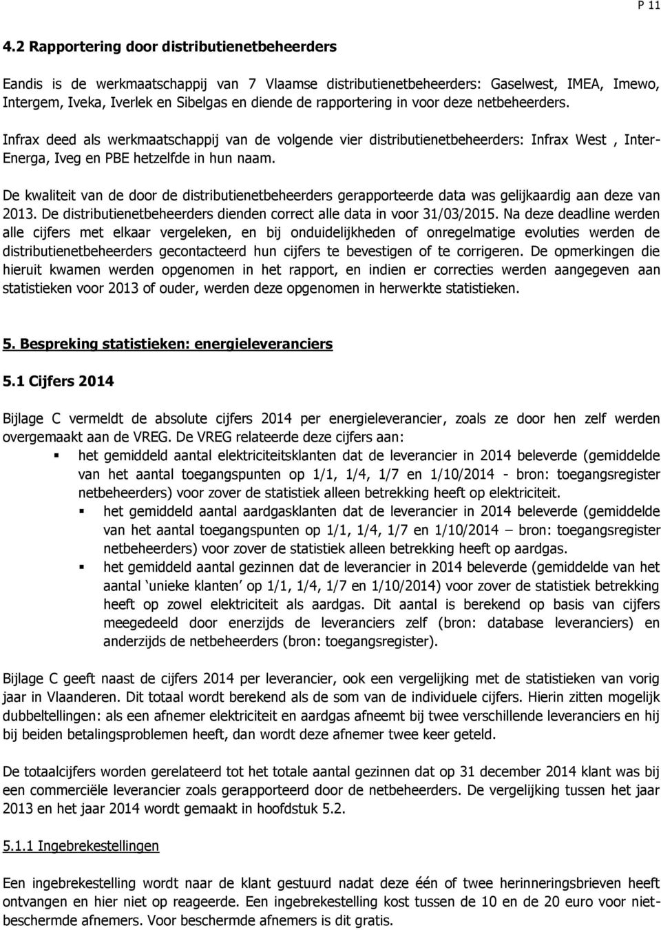 De kwaliteit van de door de beheerders gerapporteerde data was gelijkaardig aan deze van 2013. De beheerders dienden correct alle data in voor 31/03/2015.