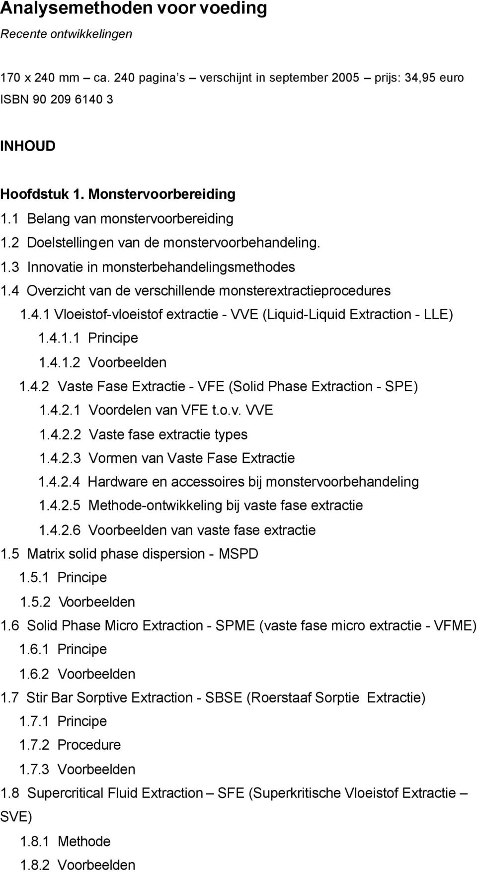 Overzicht van de verschillende monsterextractieprocedures 1.4.1 Vloeistof-vloeistof extractie - VVE (Liquid-Liquid Extraction - LLE) 1.4.1.1 Principe 1.4.1.2 Voorbeelden 1.4.2 Vaste Fase Extractie - VFE (Solid Phase Extraction - SPE) 1.