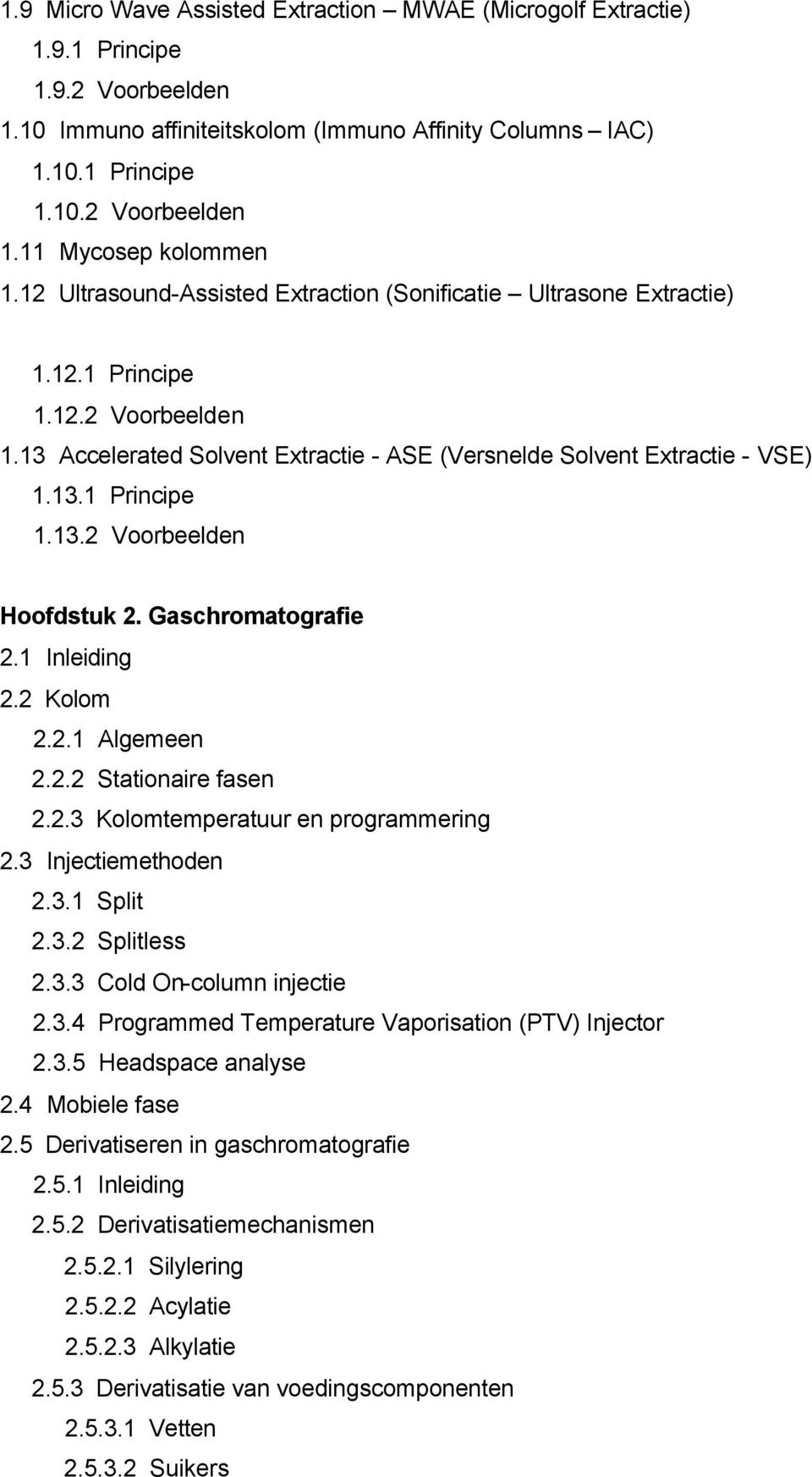 Gaschromatografie 2.1 Inleiding 2.2 Kolom 2.2.1 Algemeen 2.2.2 Stationaire fasen 2.2.3 Kolomtemperatuur en programmering 2.3 Injectiemethoden 2.3.1 Split 2.3.2 Splitless 2.3.3 Cold On-column injectie 2.