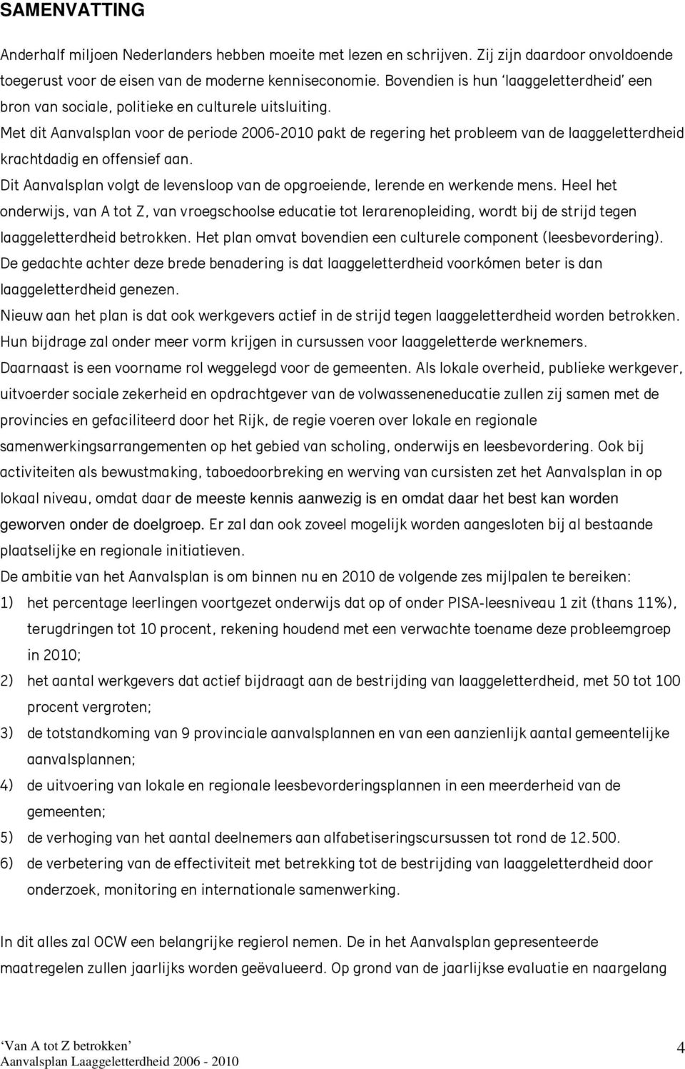 Met dit Aanvalsplan voor de periode 2006-2010 pakt de regering het probleem van de laaggeletterdheid krachtdadig en offensief aan.