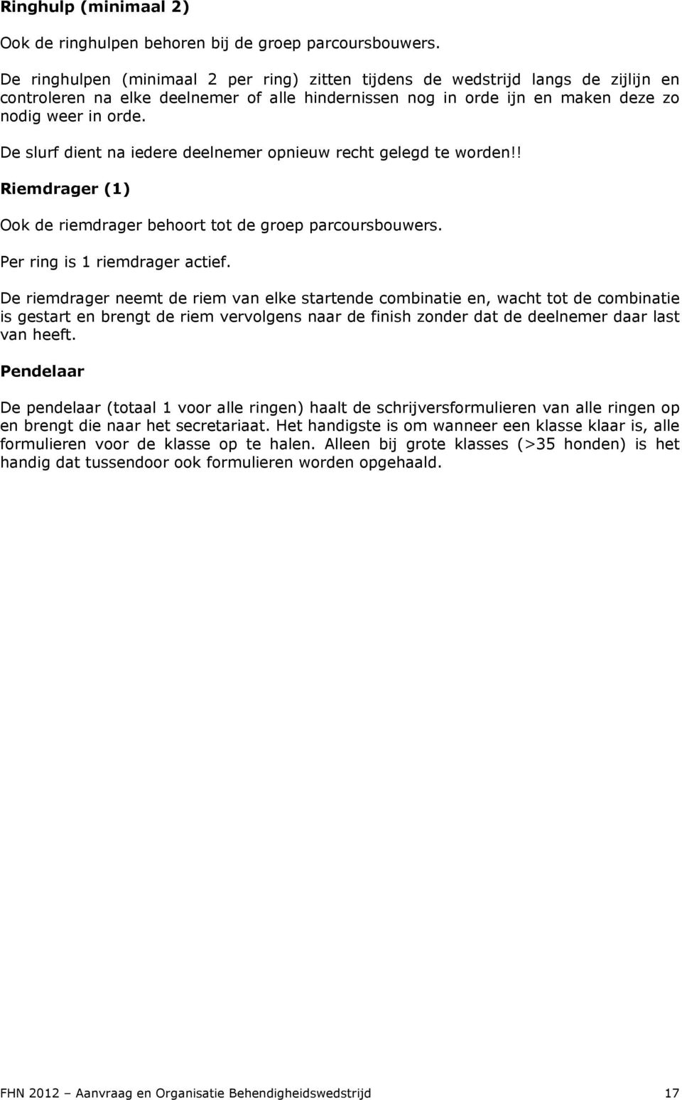 De slurf dient na iedere deelnemer opnieuw recht gelegd te worden!! Riemdrager (1) Ook de riemdrager behoort tot de groep parcoursbouwers. Per ring is 1 riemdrager actief.