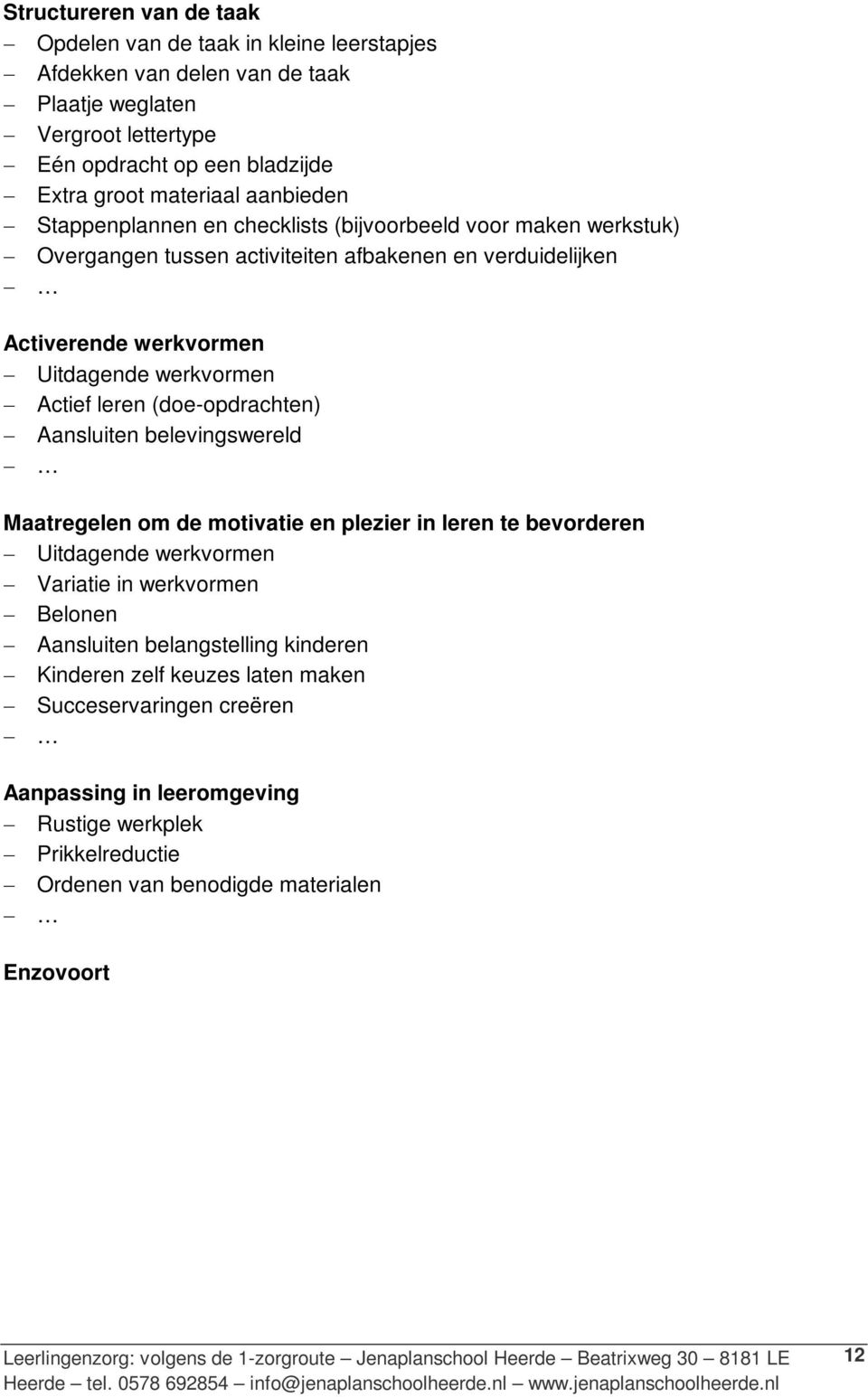 werkvormen Actief leren (doe-opdrachten) Aansluiten belevingswereld Maatregelen om de motivatie en plezier in leren te bevorderen Uitdagende werkvormen Variatie in werkvormen Belonen