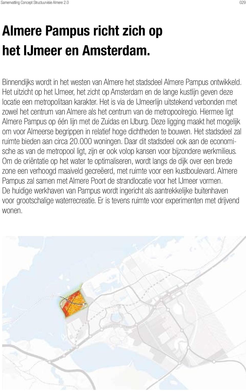 Het is via de IJmeerlijn uitstekend verbonden met zowel het centrum van Almere als het centrum van de metropoolregio. Hiermee ligt Almere Pampus op één lijn met de Zuidas en IJburg.