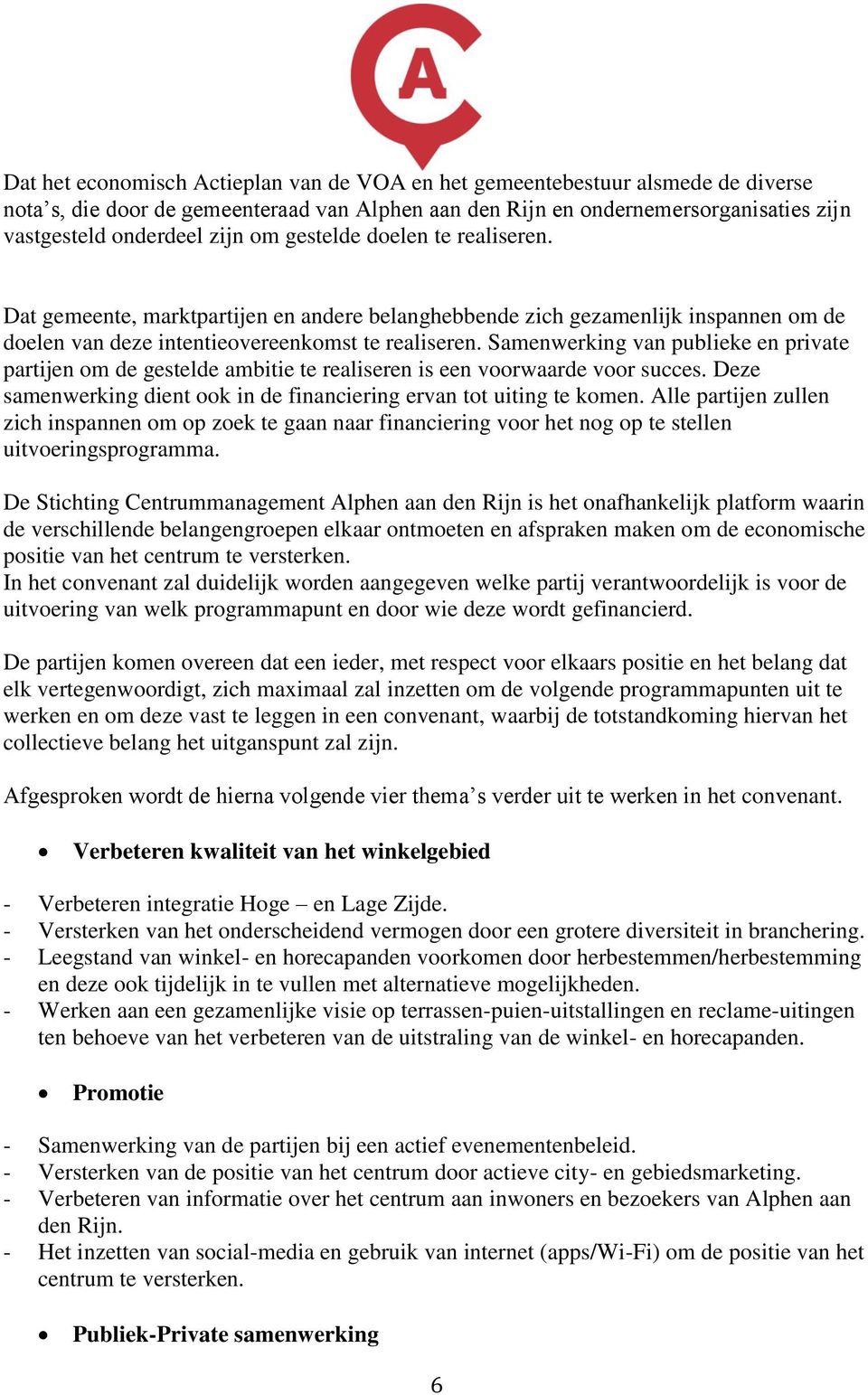 Samenwerking van publieke en private partijen om de gestelde ambitie te realiseren is een voorwaarde voor succes. Deze samenwerking dient ook in de financiering ervan tot uiting te komen.