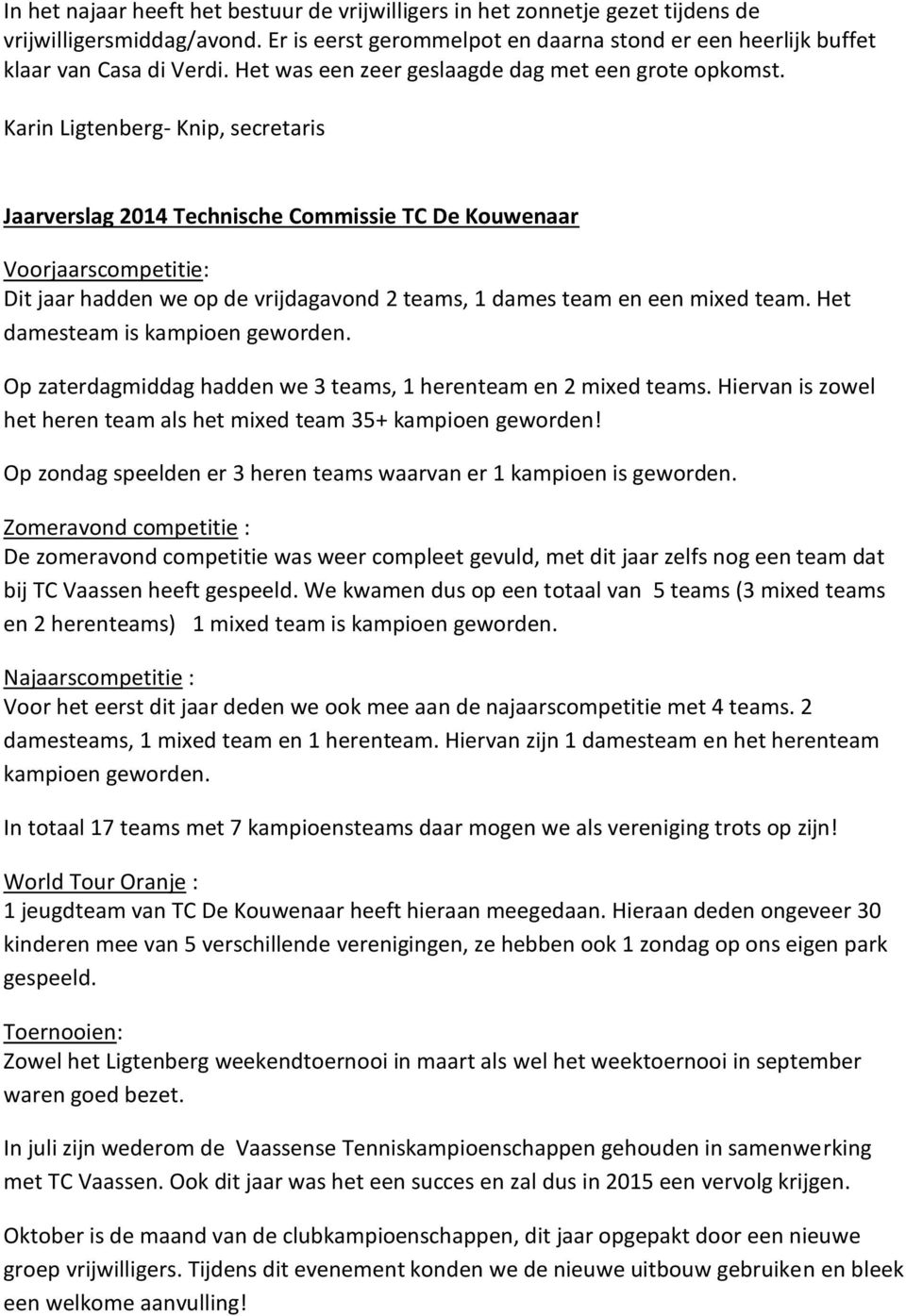 Karin Ligtenberg- Knip, secretaris Jaarverslag 2014 Technische Commissie TC De Kouwenaar Voorjaarscompetitie: Dit jaar hadden we op de vrijdagavond 2 teams, 1 dames team en een mixed team.