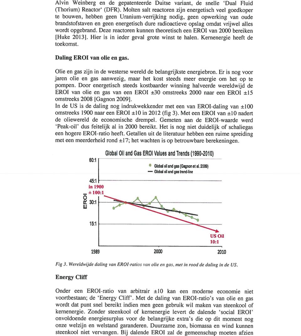 vrijwel alles wordt opgebrand. Deze reactoren kunnen theoretisch een EROI van 2000 bereiken IHuke 20131. Hier is in ieder geval grote winst te halen. Kernenergie heeft de toekomst.