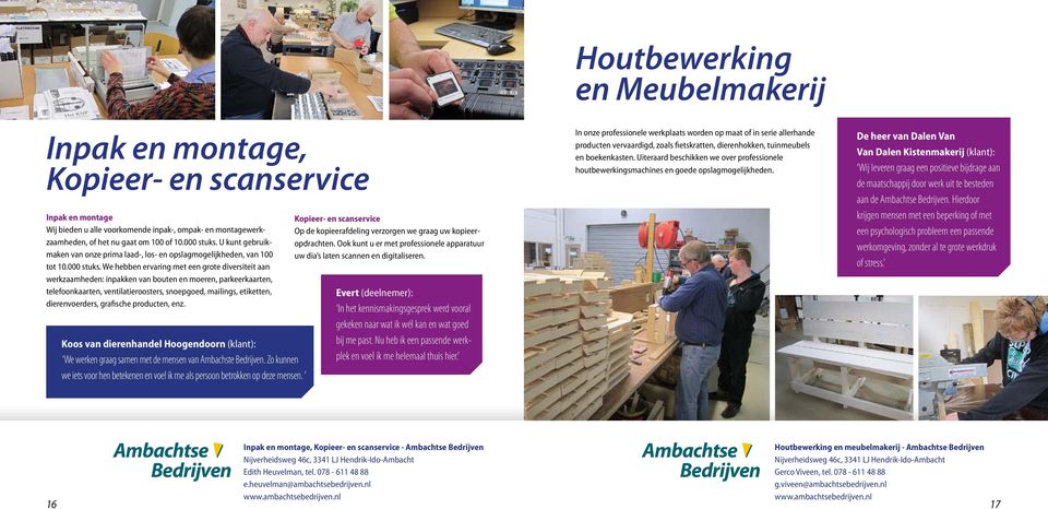 We hebben ervaring met een grote diversiteit aan werkzaamheden: inpakken van bouten en moeren, parkeerkaarten, telefoonkaarten, ventilatieroosters, snoepgoed, mailings, etiketten, dierenvoerders,