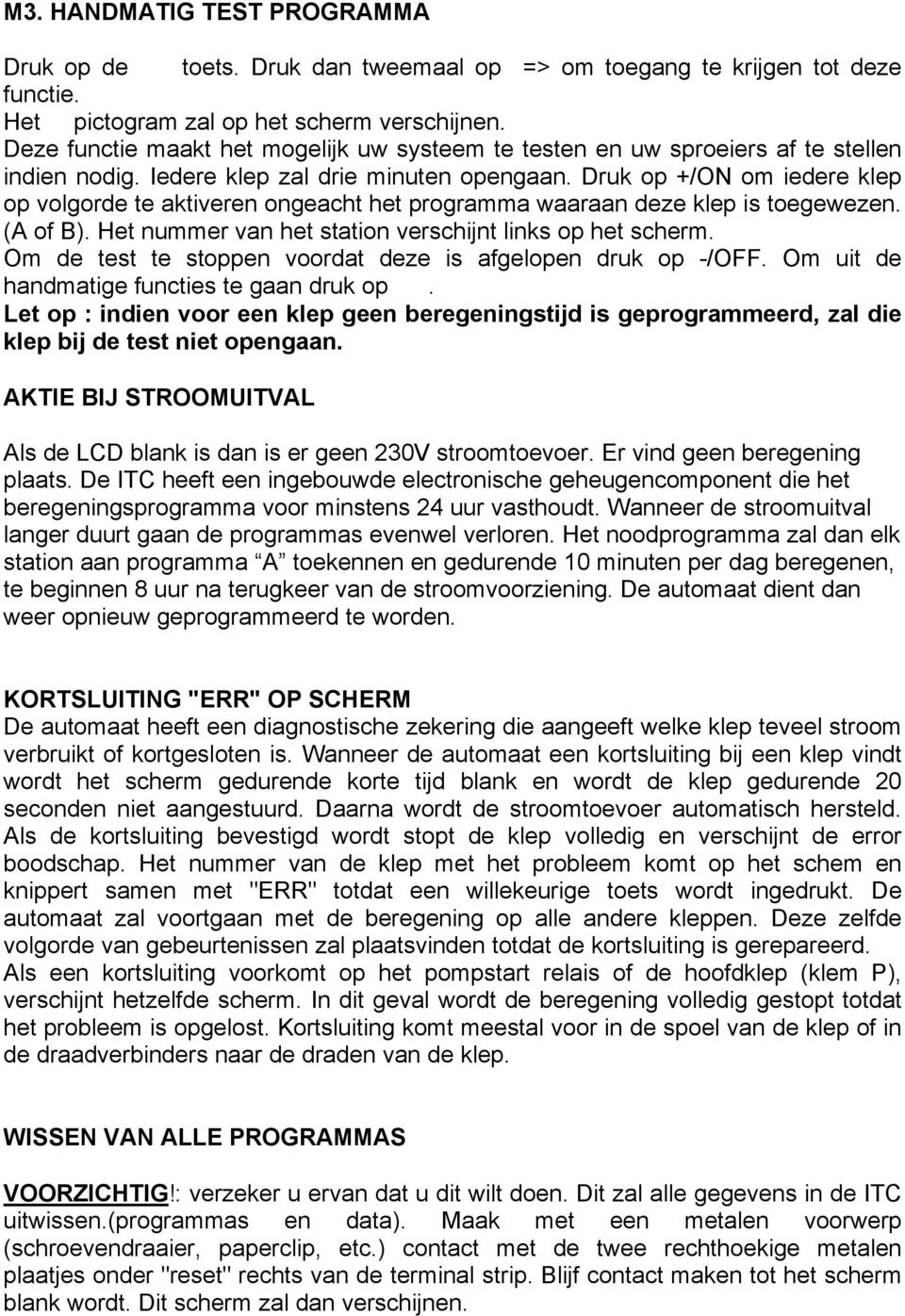 Druk op +/ON om iedere klep op volgorde te aktiveren ongeacht het programma waaraan deze klep is toegewezen. (A of B). Het nummer van het station verschijnt links op het scherm.