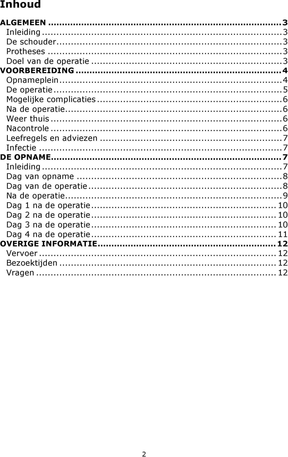 .. 7 Infectie... 7 DE OPNAME... 7 Inleiding... 7 Dag van opname... 8 Dag van de operatie... 8 Na de operatie... 9 Dag 1 na de operatie.