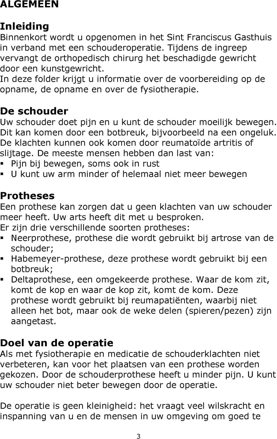 In deze folder krijgt u informatie over de voorbereiding op de opname, de opname en over de fysiotherapie. De schouder Uw schouder doet pijn en u kunt de schouder moeilijk bewegen.