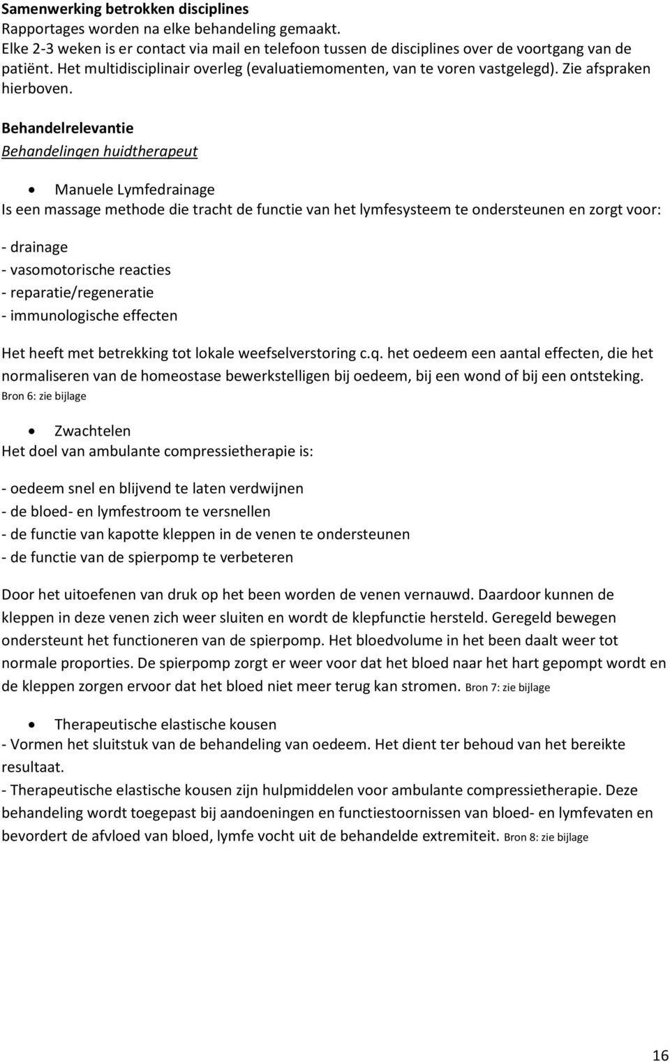 Behandelrelevantie Behandelingen huidtherapeut Manuele Lymfedrainage Is een massage methode die tracht de functie van het lymfesysteem te ondersteunen en zorgt voor: - drainage - vasomotorische