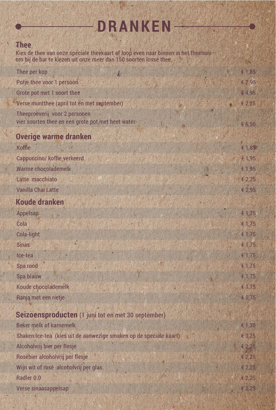 95 Grote pot met 1 soort thee Verse muntthee (april tot en met september) Theeproeverij voor 2 personen vier soorten thee en een grote pot met heet water- 6,50 Overige warme dranken Kofﬁe 1,85