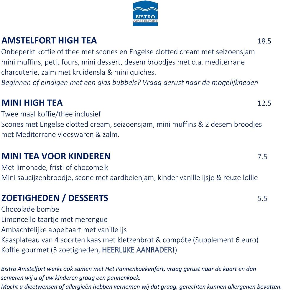 5 Twee maal koffie/thee inclusief Scones met Engelse clotted cream, seizoensjam, mini muffins & 2 desem broodjes met Mediterrane vleeswaren & zalm. MINI TEA VOOR KINDEREN 7.