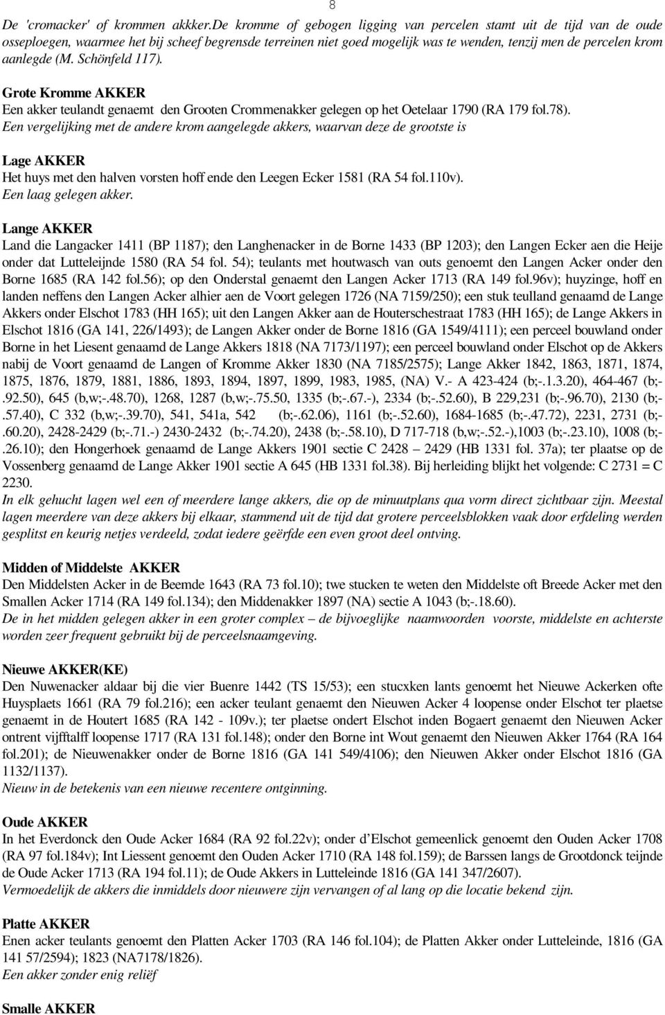 (M. Schönfeld 117). Grote Kromme AKKER Een akker teulandt genaemt den Grooten Crommenakker gelegen op het Oetelaar 1790 (RA 179 fol.78).