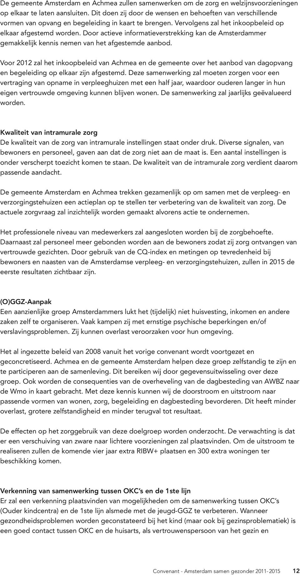 Door actieve informatieverstrekking kan de Amsterdammer gemakkelijk kennis nemen van het afgestemde aanbod.