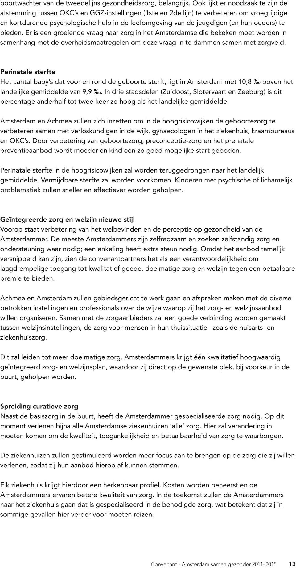 (en hun ouders) te bieden. Er is een groeiende vraag naar zorg in het Amsterdamse die bekeken moet worden in samenhang met de overheidsmaatregelen om deze vraag in te dammen samen met zorgveld.