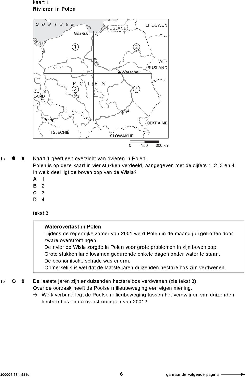 A 1 B 2 C 3 D 4 tekst 3 Wateroverlast in Polen Tijdens de regenrijke zomer van 2001 werd Polen in de maand juli getroffen door zware overstromingen.