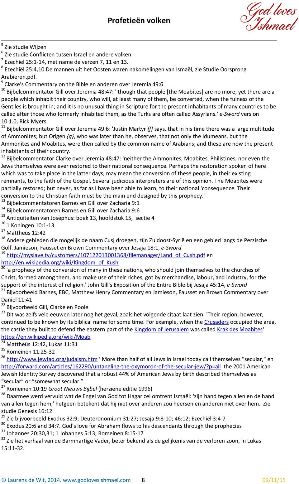 9 Clarke's Commentary on the Bible en anderen over Jeremia 49:6 10 Bijbelcommentator Gill over Jeremia 48:47: ' though that people [the Moabites] are no more, yet there are a people which inhabit