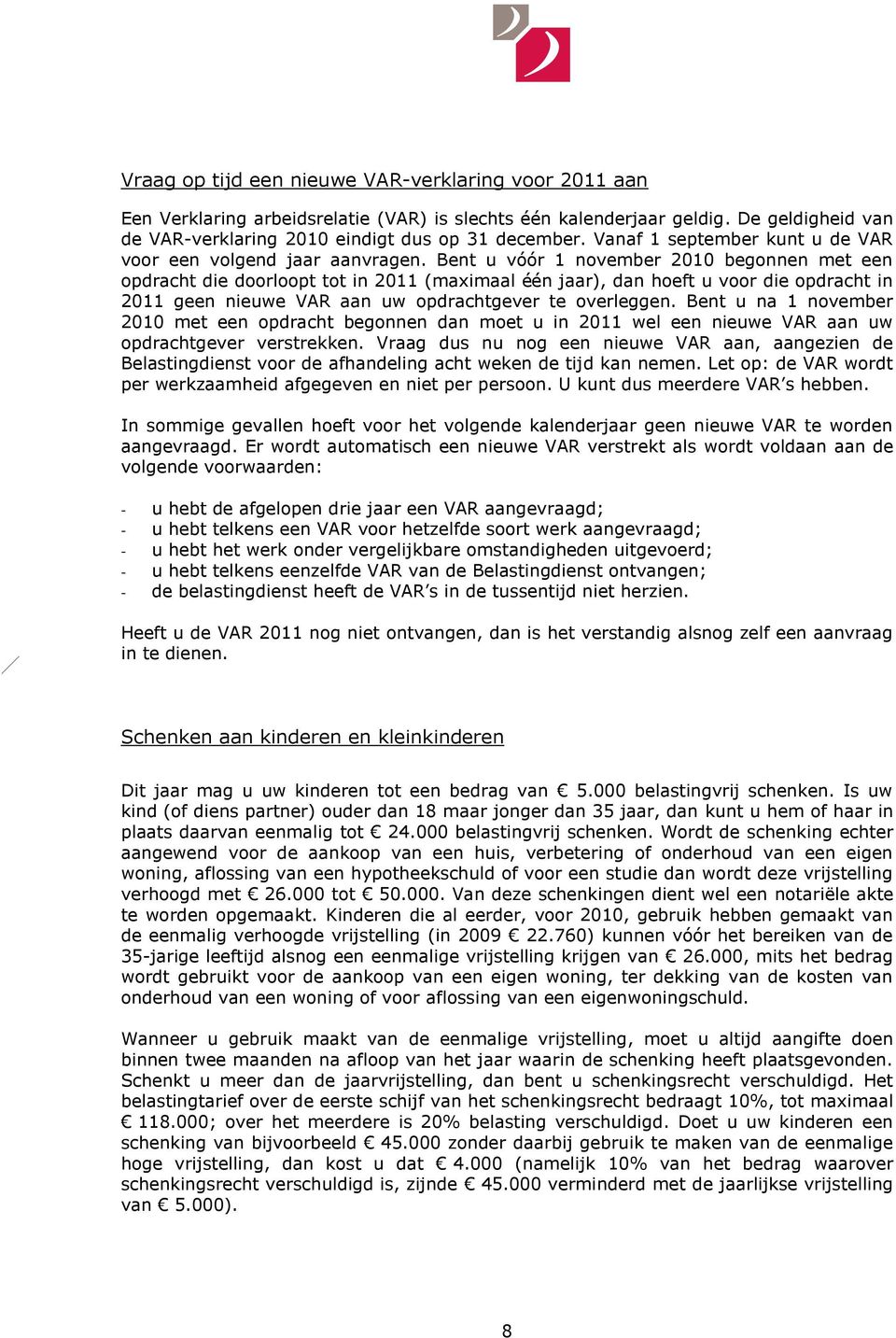 Bent u vóór 1 november 2010 begonnen met een opdracht die doorloopt tot in 2011 (maximaal één jaar), dan hoeft u voor die opdracht in 2011 geen nieuwe VAR aan uw opdrachtgever te overleggen.