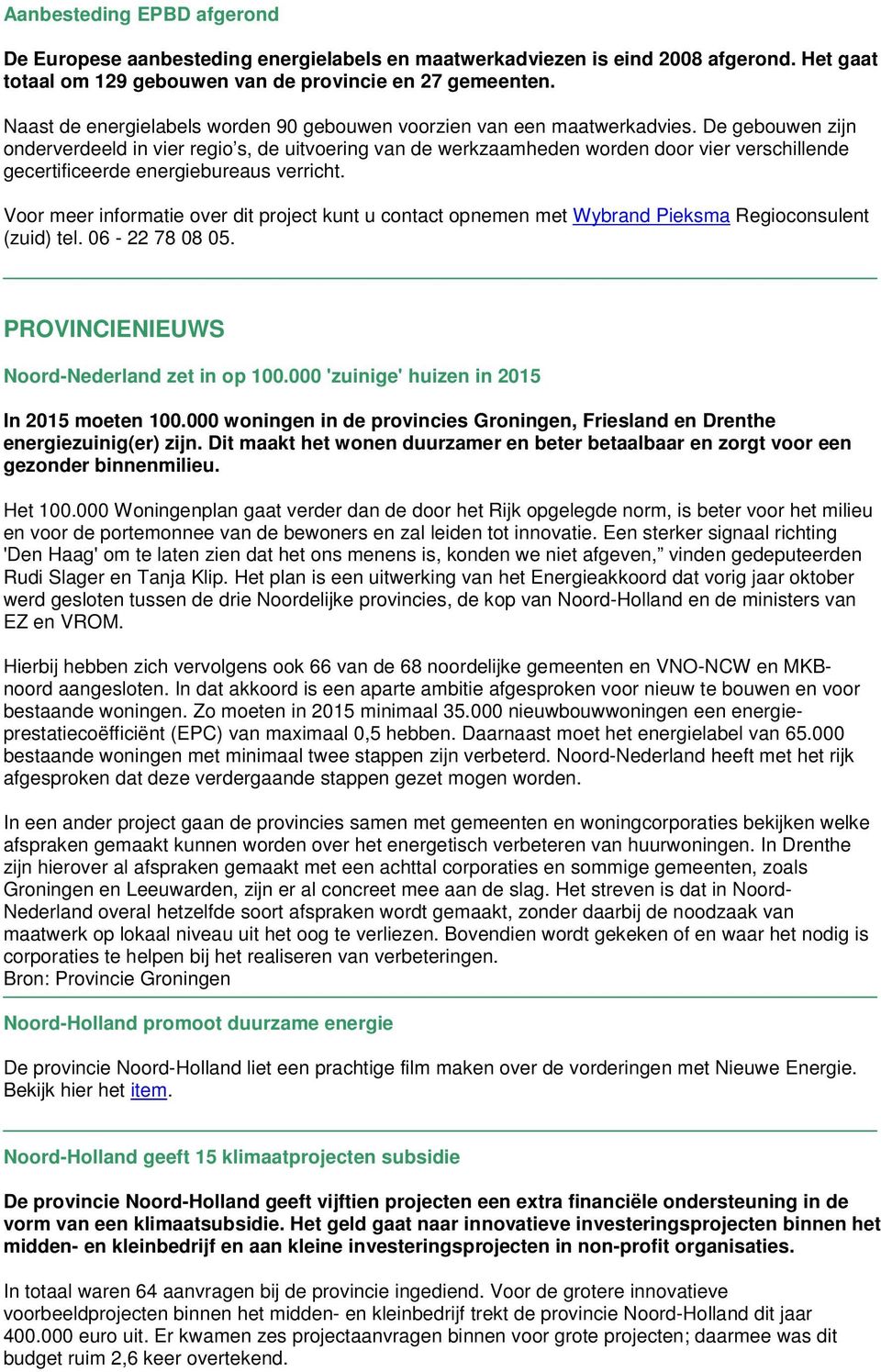 De gebouwen zijn onderverdeeld in vier regio s, de uitvoering van de werkzaamheden worden door vier verschillende gecertificeerde energiebureaus verricht.