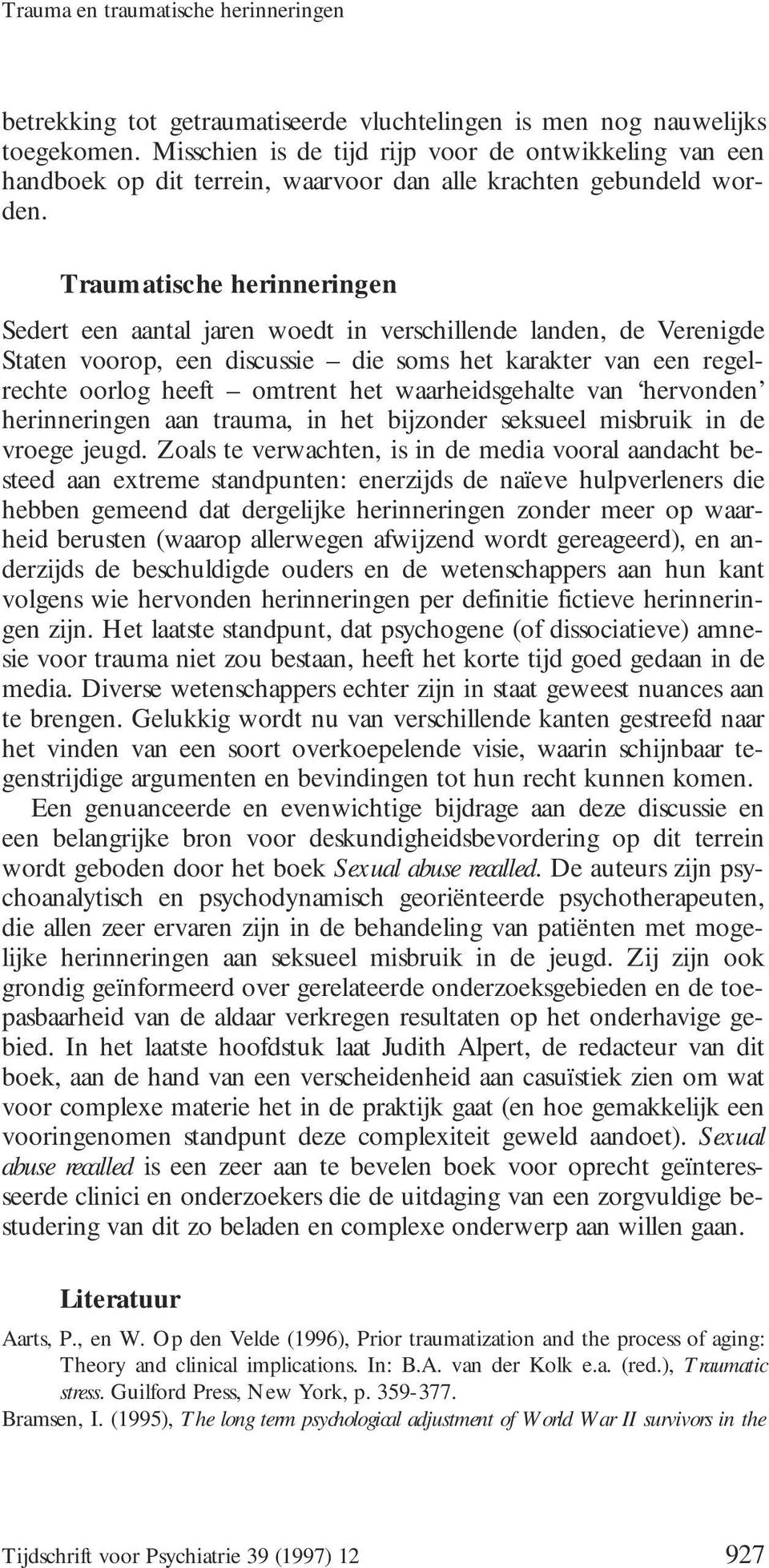 Traumatische herinneringen Sedert een aantal jaren woedt in verschillende landen, de Verenigde Staten voorop, een discussie die soms het karakter van een regelrechte oorlog heeft omtrent het