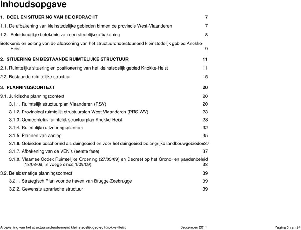 SITUERING EN BESTAANDE RUIMTELIJKE STRUCTUUR 11 2.1. Ruimtelijke situering en positionering van het kleinstedelijk gebied Knokke-Heist 11 2.2. Bestaande ruimtelijke structuur 15 3.