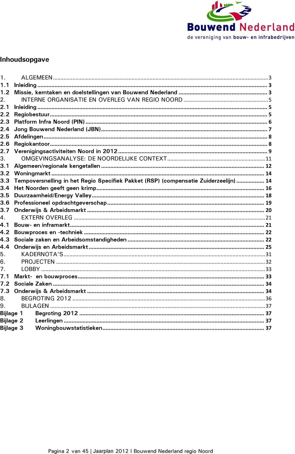 OMGEVINGSANALYSE: DE NOORDELIJKE CONTEXT... 11 3.1 Algemeen/regionale kengetallen... 12 3.2 Woningmarkt... 14 3.3 Tempoversnelling in het Regio Specifiek Pakket (RSP) (compensatie Zuiderzeelijn).