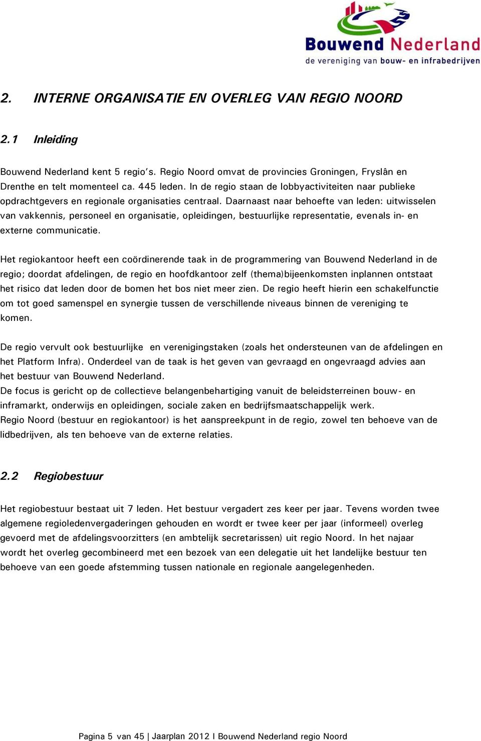 Daarnaast naar behoefte van leden: uitwisselen van vakkennis, personeel en organisatie, opleidingen, bestuurlijke representatie, evenals in- en externe communicatie.