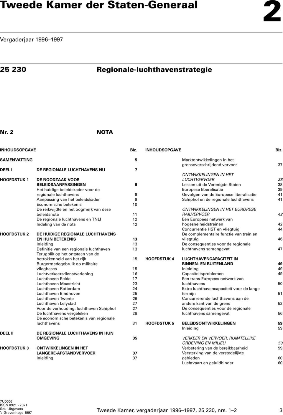 SAMENVATTING 5 DEEL I DE REGIONALE LUCHTHAVENS NU 7 HOOFDSTUK 1 HOOFDSTUK 2 DEEL II HOOFDSTUK 3 DE NOODZAAK VOOR BELEIDSAANPASSINGEN 9 Het huidige beleidskader voor de regionale luchthavens 9