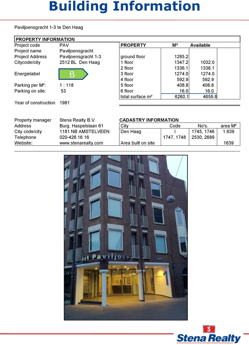 9 Parking per M²: 1 : 118 5 floor 408.8 408.8 Parking on site: 53 6 floor 16.0 16.0 total surface m² 6260.1 4659.8 Year of construction 1981 Property manager Stena Realty B.V.