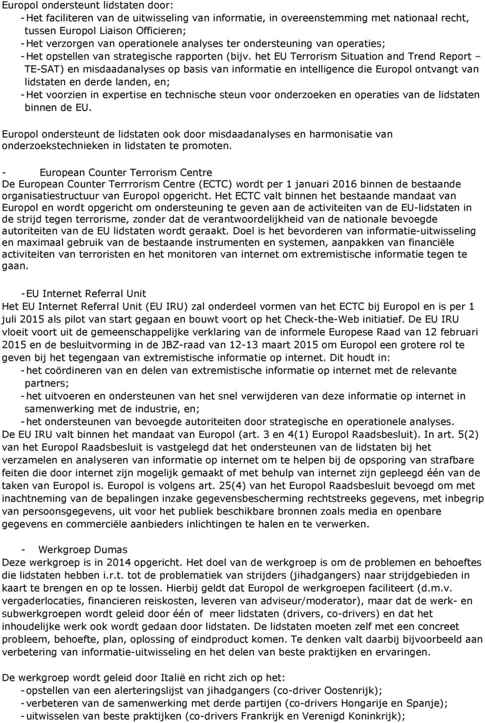 het EU Terrorism Situation and Trend Report TE-SAT) en misdaadanalyses op basis van informatie en intelligence die Europol ontvangt van lidstaten en derde landen, en; - Het voorzien in expertise en