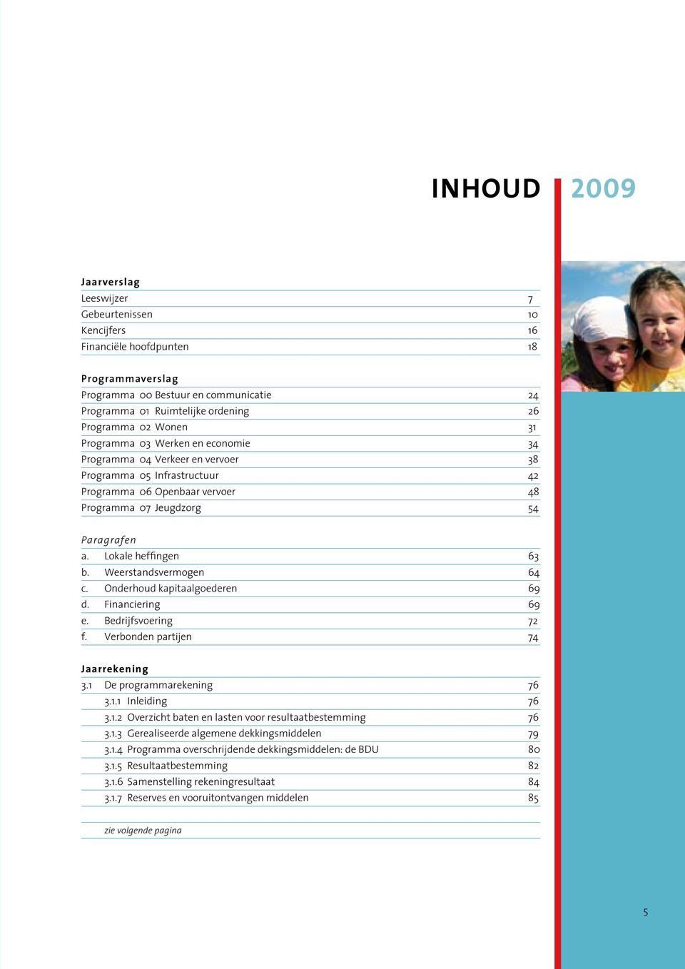 Lokale heffingen 63 b. Weerstandsvermogen 64 c. Onderhoud kapitaalgoederen 69 d. Financiering 69 e. Bedrijfsvoering 72 f. Verbonden partijen 74 Jaarrekening 3.1 De programmarekening 76 3.1.1 Inleiding 76 3.