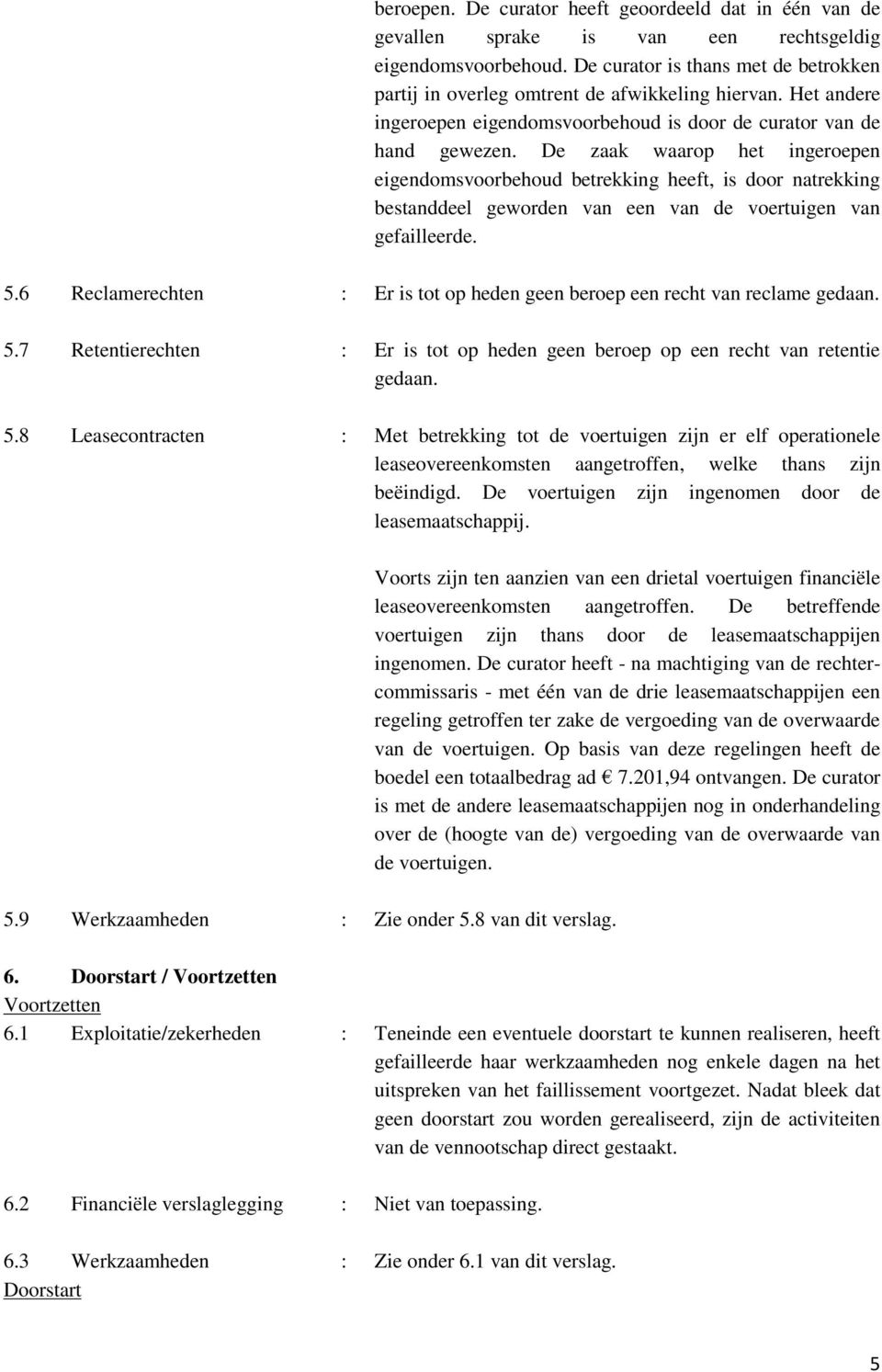 De zaak waarop het ingeroepen eigendomsvoorbehoud betrekking heeft, is door natrekking bestanddeel geworden van een van de voertuigen van gefailleerde. 5.