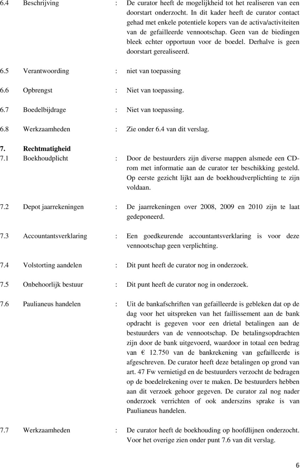 Derhalve is geen doorstart gerealiseerd. 6.5 Verantwoording : niet van toepassing 6.6 Opbrengst : Niet van toepassing. 6.7 Boedelbijdrage : Niet van toepassing. 6.8 Werkzaamheden : Zie onder 6.