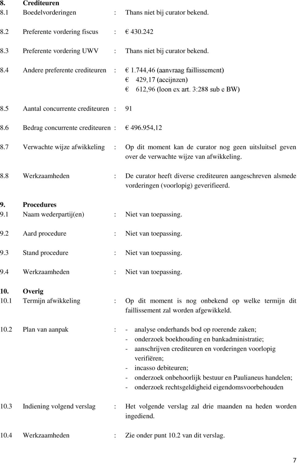 7 Verwachte wijze afwikkeling : Op dit moment kan de curator nog geen uitsluitsel geven over de verwachte wijze van afwikkeling. 8.