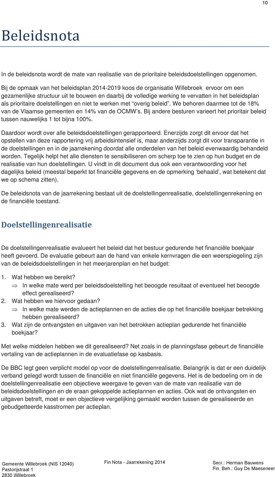 prioritaire doelstellingen en niet te werken met overig beleid. We behoren daarmee tot de 18% van de Vlaamse gemeenten en 14% van de OCMW s.