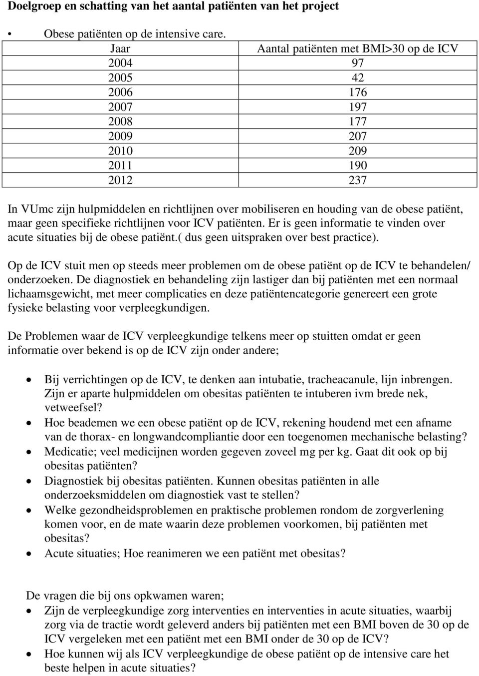 obese patiënt, maar geen specifieke richtlijnen voor ICV patiënten. Er is geen informatie te vinden over acute situaties bij de obese patiënt.( dus geen uitspraken over best practice).