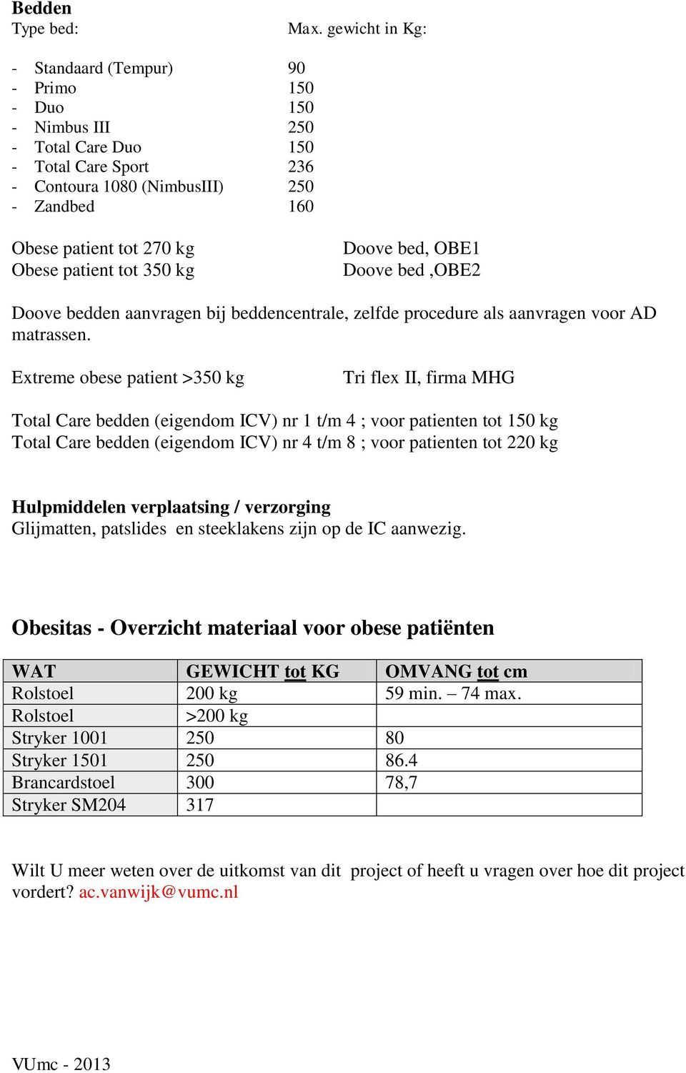 patient tot 350 kg Doove bed, OBE1 Doove bed,obe2 Doove bedden aanvragen bij beddencentrale, zelfde procedure als aanvragen voor AD matrassen.