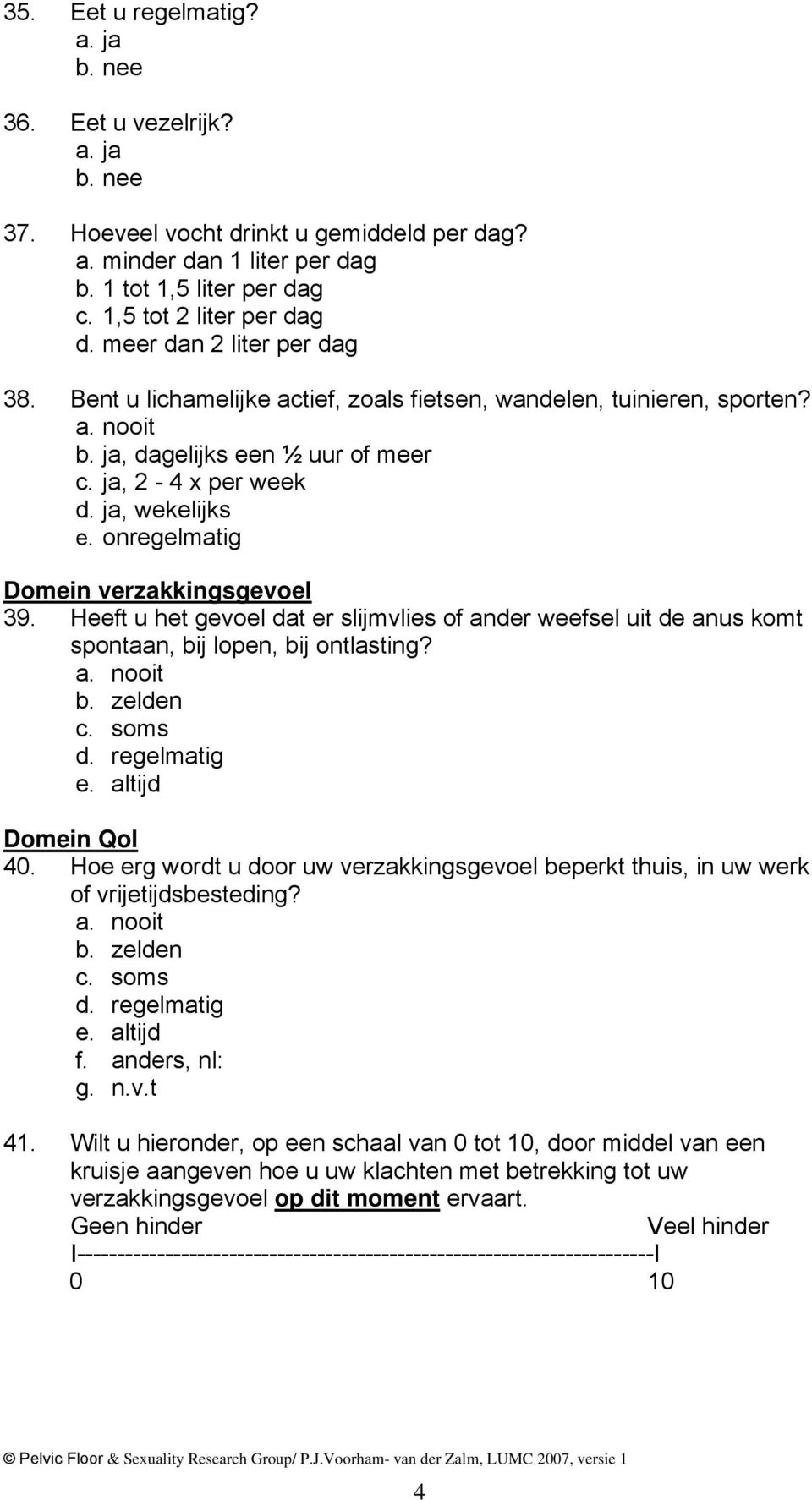 onregelmatig Domein verzakkingsgevoel 39. Heeft u het gevoel dat er slijmvlies of ander weefsel uit de anus komt spontaan, bij lopen, bij ontlasting? Domein Qol 40.