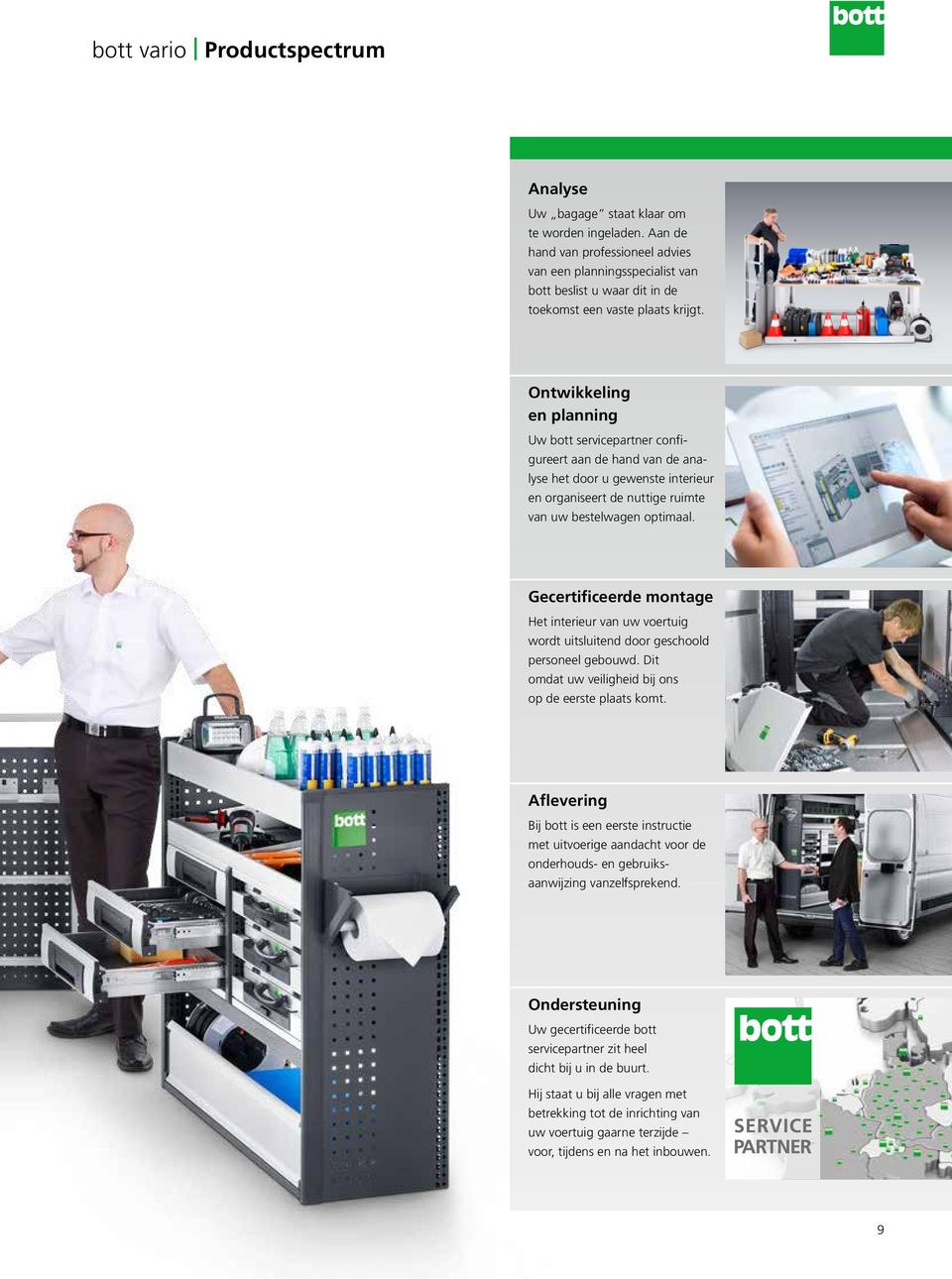 Ontwikkeling en planning Uw bott servicepartner configureert aan de hand van de analyse het door u gewenste interieur en organiseert de nuttige ruimte van uw bestelwagen optimaal.