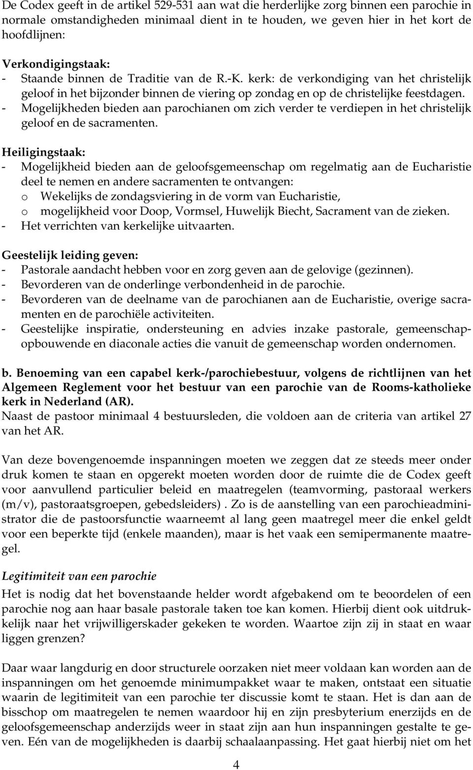 - Mogelijkheden bieden aan parochianen om zich verder te verdiepen in het christelijk geloof en de sacramenten.