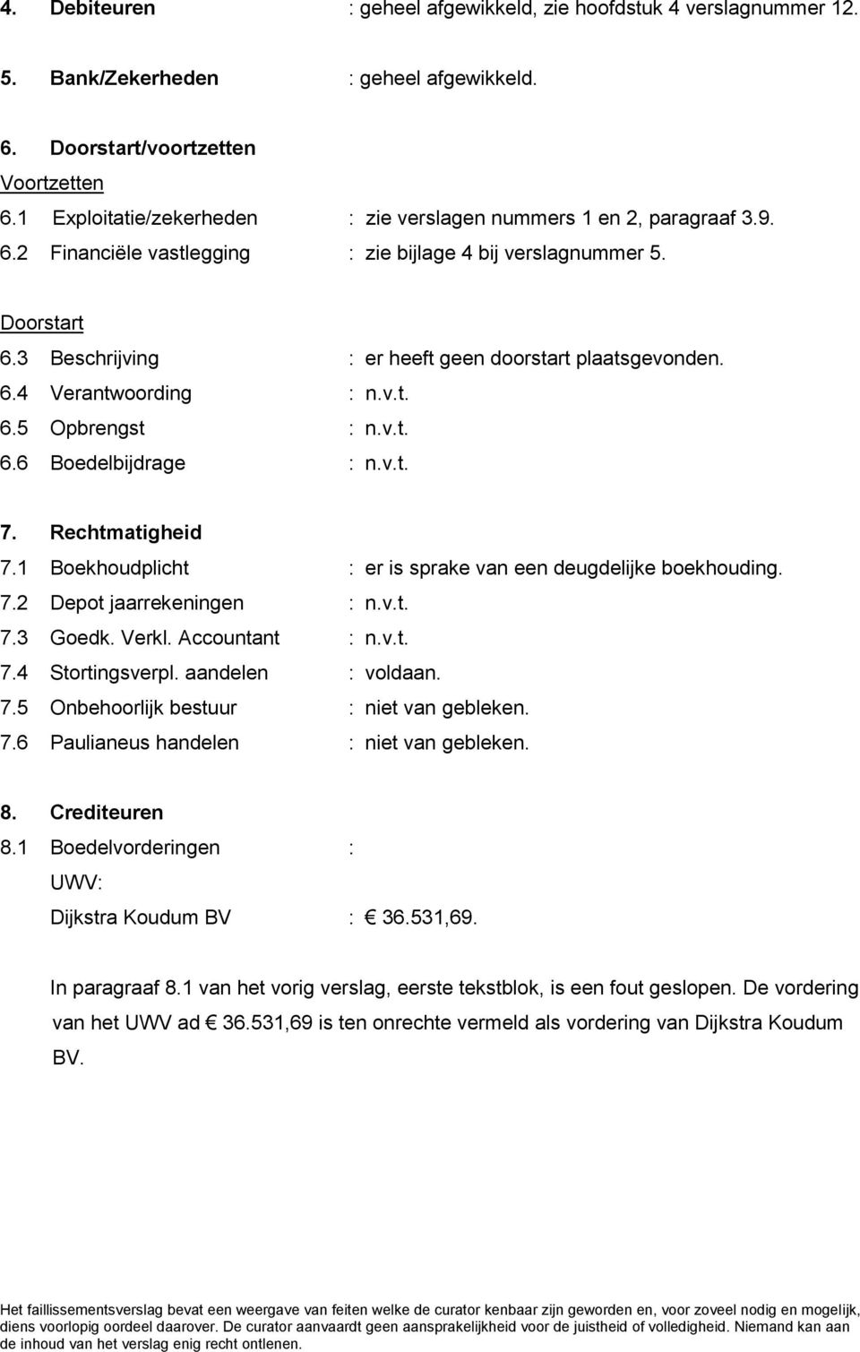 3 Beschrijving : er heeft geen doorstart plaatsgevonden. 6.4 Verantwoording : n.v.t. 6.5 Opbrengst : n.v.t. 6.6 Boedelbijdrage : n.v.t. 7. Rechtmatigheid 7.